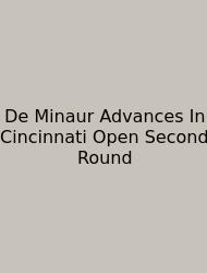 De Minaur Advances In Cincinnati Open Second Round