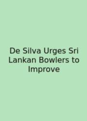 De Silva Urges Sri Lankan Bowlers To Improve