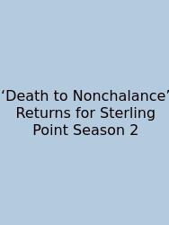 ‘Death To Nonchalance’ Returns For Sterling Point Season 2