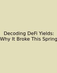 Decoding DeFi Yields: Why It Broke This Spring