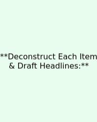 **Deconstruct Each Item & Draft Headlines:**