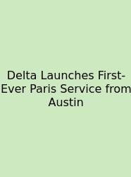 Delta Launches First-Ever Paris Service From Austin