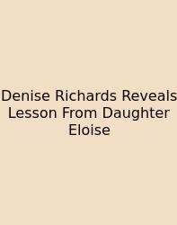 Denise Richards Reveals Lesson From Daughter Eloise