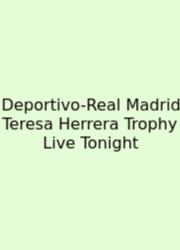 Deportivo-Real Madrid Teresa Herrera Trophy Live Tonight