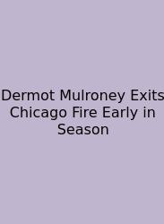 Dermot Mulroney Exits Chicago Fire Early In Season