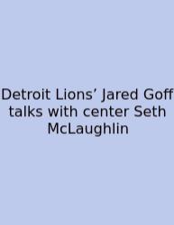 Detroit Lions’ Jared Goff Talks With Center Seth McLaughlin