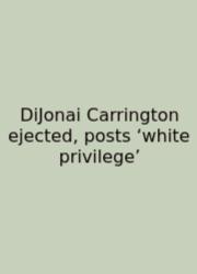 DiJonai Carrington Ejected, Posts ‘white Privilege’