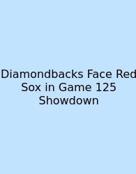 Diamondbacks Face Red Sox In Game 125 Showdown