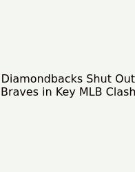 Diamondbacks Shut Out Braves In Key MLB Clash