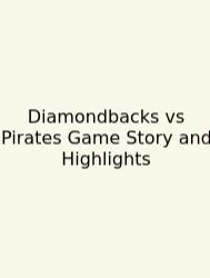 Diamondbacks Vs Pirates Game Story And Highlights