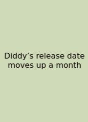 Diddy’s Release Date Moves Up A Month