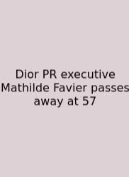 Dior PR Executive Mathilde Favier Passes Away At 57