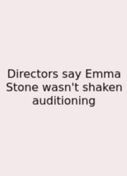 Directors Say Emma Stone Wasn't Shaken Auditioning