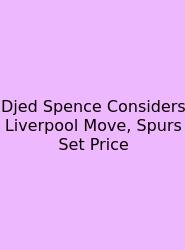 Djed Spence Considers Liverpool Move, Spurs Set Price