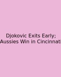 Djokovic Exits Early; Aussies Win In Cincinnati