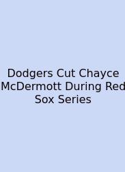Dodgers Cut Chayce McDermott During Red Sox Series