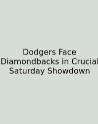 Dodgers Face Diamondbacks In Crucial Saturday Showdown
