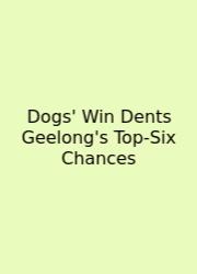 Dogs' Win Dents Geelong's Top-Six Chances