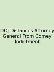 DOJ Distances Attorney General From Comey Indictment