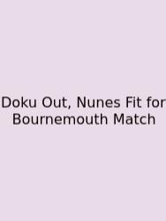 Doku Out, Nunes Fit For Bournemouth Match