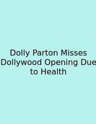 Dolly Parton Misses Dollywood Opening Due To Health