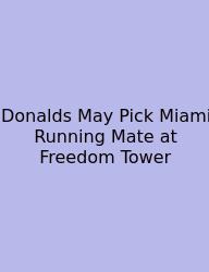 Donalds May Pick Miami Running Mate At Freedom Tower