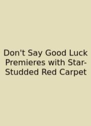 Don't Say Good Luck Premieres With Star-Studded Red Carpet