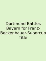 Dortmund Battles Bayern For Franz-Beckenbauer-Supercup Title
