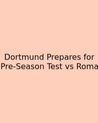 Dortmund Prepares For Pre-Season Test Vs Roma
