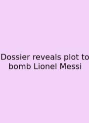 Dossier Reveals Plot To Bomb Lionel Messi