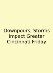 Downpours, Storms Impact Greater Cincinnati Friday