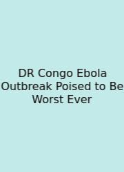 DR Congo Ebola Outbreak Poised To Be Worst Ever