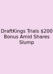 DraftKings Trials $200 Bonus Amid Shares Slump