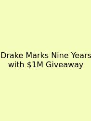 Drake Marks Nine Years With $1M Giveaway