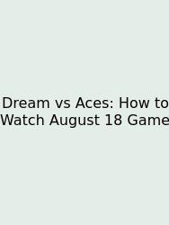 Dream Vs Aces: How To Watch August 18 Game