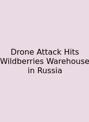 Drone Attack Hits Wildberries Warehouse In Russia