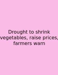 Drought To Shrink Vegetables, Raise Prices, Farmers Warn
