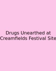 Drugs Unearthed At Creamfields Festival Site