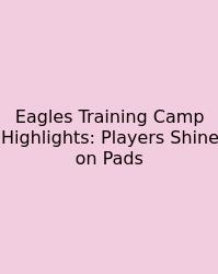 Eagles Training Camp Highlights: Players Shine On Pads