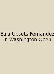 Eala Upsets Fernandez In Washington Open