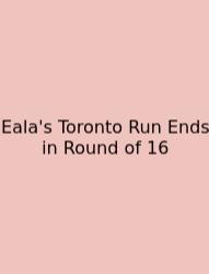 Eala's Toronto Run Ends In Round Of 16