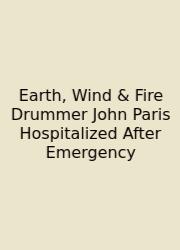 Earth, Wind & Fire Drummer John Paris Hospitalized After Emergency