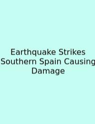 Earthquake Strikes Southern Spain Causing Damage