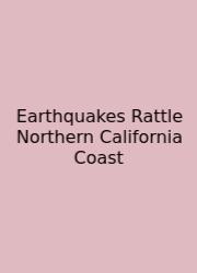 Earthquakes Rattle Northern California Coast