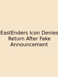 EastEnders Icon Denies Return After Fake Announcement