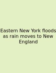 Eastern New York Floods As Rain Moves To New England