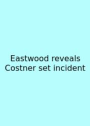 Eastwood Reveals Costner Set Incident