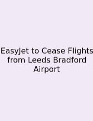 EasyJet To Cease Flights From Leeds Bradford Airport