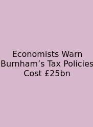 Economists Warn Burnham’s Tax Policies Cost £25bn