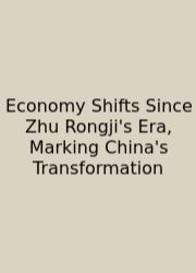 Economy Shifts Since Zhu Rongji's Era, Marking China's Transformation